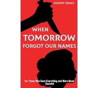 When Tomorrow Forgot our Names: For Those Who Gave Everything and Were Never Counted