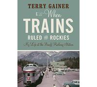 When Trains Ruled the Rockies: My Life at the Banff Railway Station