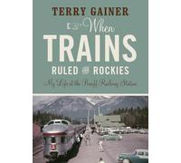 When Trains Ruled the Rockies: My Life at the Banff Railway Station