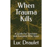 When Trauma Kills: A Guide For Survivors and Everyone Who Stays