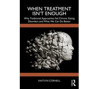 When Treatment Isn’t Enough : Why Traditional Approaches Fail Chronic Eating Disorders and What We Can Do Better