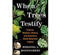 When Trees Testify: Science, Wisdom, History, and America’s Black Botanical Legacy