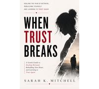 When Trust Breaks: How to Heal Betrayal Trauma, Rebuild Emotional Safety, and Love Without Fear Again (The Emotional Healing Collection)