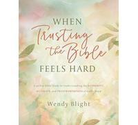 When Trusting the Bible Feels Hard Study Guide: A 30-Day Bible Study to Understanding the Authority, Accuracy, and Trustworthiness of God's Word