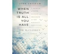 When Truth Is All You Have: A Memoir of Faith, Justice, and Freedom for the Wrongly Convicted