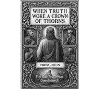 When Truth Wore A Crown Of Thorns: Th eDay Truth Was Questioned!