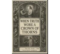 When Truth Wore A Crown Of Thorns: The Day Truth Was Questioned: 1