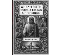 When Truth Wore A Crown Of Thorns: The Day Truth Was Questioned!