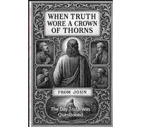 When Truth Wore A Crown Of Thorns: The Day Truth Was Questioned