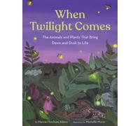 When Twilight Comes : The Animals and Plants That Bring Dawn and Dusk to Life