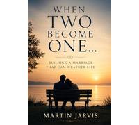 WHEN TWO BECOME ONE: BUILDING A MARRIAGE THAT CAN WEATHER LIFE (The Wholeness Series)