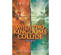 WHEN TWO KINGDOMS COLLIDE, VOLUME III: How To Minister Deliverance (THE KINGDOM CONFRONTATION SERIES)