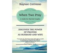 When Two Pray: Discover The Power of Praying as Husband and Wife: A Guide For Married Couples
