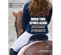 When Two Spines Align: Dressage Dynamics: Attain Remarkable Riding Rapport with Your Horse