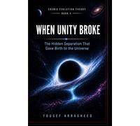When Unity Broke: The Hidden Separation That Gave Birth to the Universe (Cosmic Evolution Theory)
