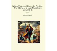 When Valmond Came to Pontiac: The Story of a Lost Napoleon. Volume 3. (Classic Books)