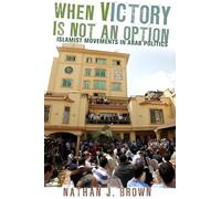 When Victory Is Not an Option: Islamist Movements in Arab Politics
