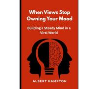 When Views Stop Owning Your Mood: Building a Steady Mind in a Viral World (The Hampton Collection)