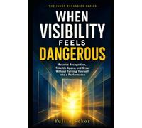 WHEN VISIBILITY FEELS DANGEROUS: Receive Recognition, Take Up Space, and Grow Without Turning Yourself into a Performance (THE INNER GOVERNANCE SERIES)