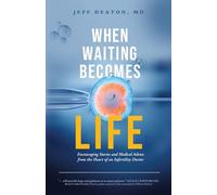 When Waiting Becomes Life: Encouraging Stories and Medical Advice from the Heart of an Infertility Doctor