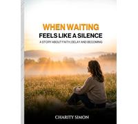 WHEN WAITING FEELS LIKE SILENCE: A Story About Faith, Delay, and Becoming
