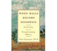 When Walls Become Doorways: Creativity and the Transforming Illness