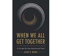 When We All Get Together: A Guide for the Intentional Host