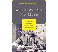 When We Are No More: How Digital Memory Is Shaping Our Future