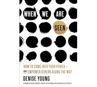 When We Are Seen – How to Come Into Your Power—and Empower Others Along the Way