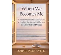 When We Becomes Me: A Psychotherapist’s Guide to the Beginning, the Messy Middle, and the Other Side of Divorce