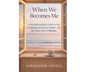 When We Becomes Me: A Psychotherapist’s Guide to the Beginning, the Messy Middle, and the Other Side of Divorce
