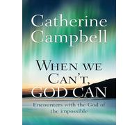 When We Can't, God Can: Encounters with the God of the impossible