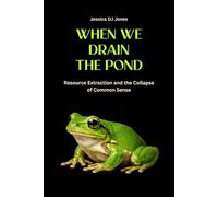 When We Drain The Pond: Resource Extraction and the Collapse of Common Sense (Micro Histories)