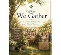 When We Gather: A Planner & Keepsake for Family Reunions