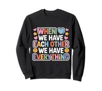 When We Have Each Other We Have Everything - Sweatshirt