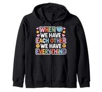 When We Have Each Other We Have Everything - Zip Hoodie