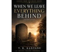 When We Leave Everything Behind: The First Lesson the Grave Teaches the Living: 1 (Lessons from the Grave)