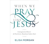 When We Pray Like Jesus: Courageously Honest and Fearlessly Abandoned Before God