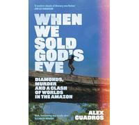 When We Sold God's Eye: Diamonds, Murder and a Clash of Worlds in the Amazon 'A MODERN CLASSIC OF LITERARY NONFICTION' - JON LEE ANDERSON