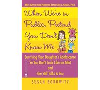 When We're in Public, Pretend You Don't Know Me: Surviving Your Daughter's Adolescence So You Don't Look Like an Idiot and She Still Talks to You