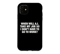 When Will AI Take My Job So I Don't Have To Go To Work? Case for iPhone 11
