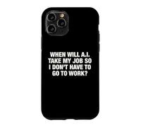 When Will AI Take My Job So I Don't Have To Go To Work? Case for iPhone 11 Pro