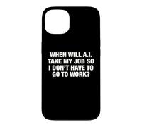 When Will AI Take My Job So I Don't Have To Go To Work? Case for iPhone 13