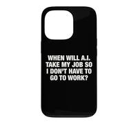 When Will AI Take My Job So I Don't Have To Go To Work? Case for iPhone 13 Pro