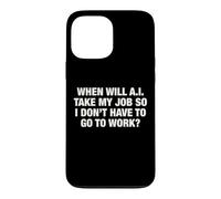 When Will AI Take My Job So I Don't Have To Go To Work? Case for iPhone 13 Pro Max
