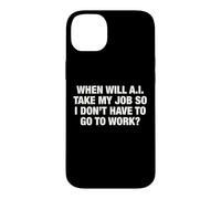 When Will AI Take My Job So I Don't Have To Go To Work? Case for iPhone 14 Plus