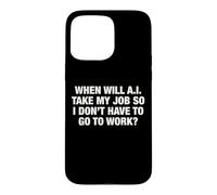 When Will AI Take My Job So I Don't Have To Go To Work? Case for iPhone 15 Pro Max