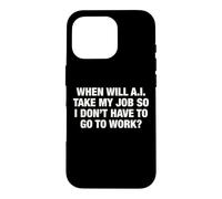 When Will AI Take My Job So I Don't Have To Go To Work? Case for iPhone 16 Pro