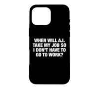 When Will AI Take My Job So I Don't Have To Go To Work? Case for iPhone 16 Pro Max