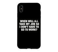 When Will AI Take My Job So I Don't Have To Go To Work? Case for iPhone XS Max